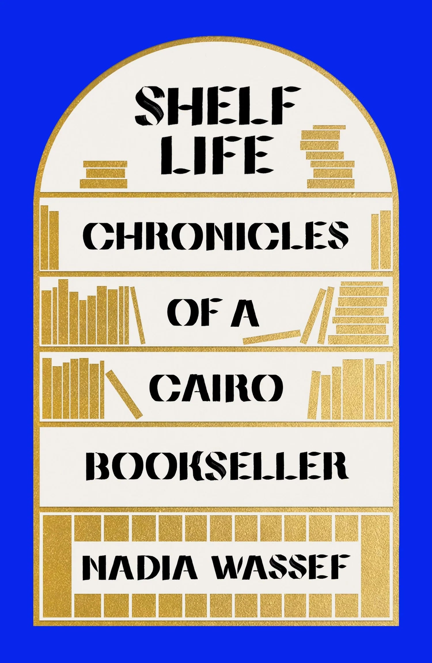 Shelf Life: Chronicles of a Cairo Bookseller - Nadia Wassef (Hardcover)